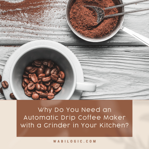 Why Do You Need an Automatic Drip Coffee Maker with a Grinder in Your Kitchen?