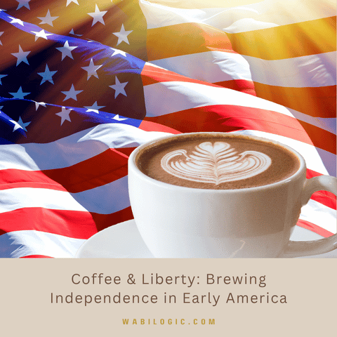 Coffee & Liberty: Brewing Independence in Early America