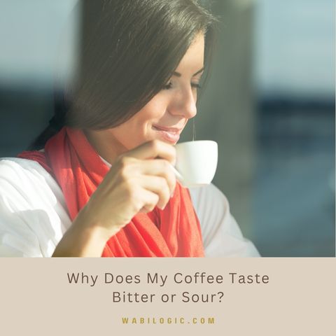 Why Does My Coffee Taste Bitter or Sour?