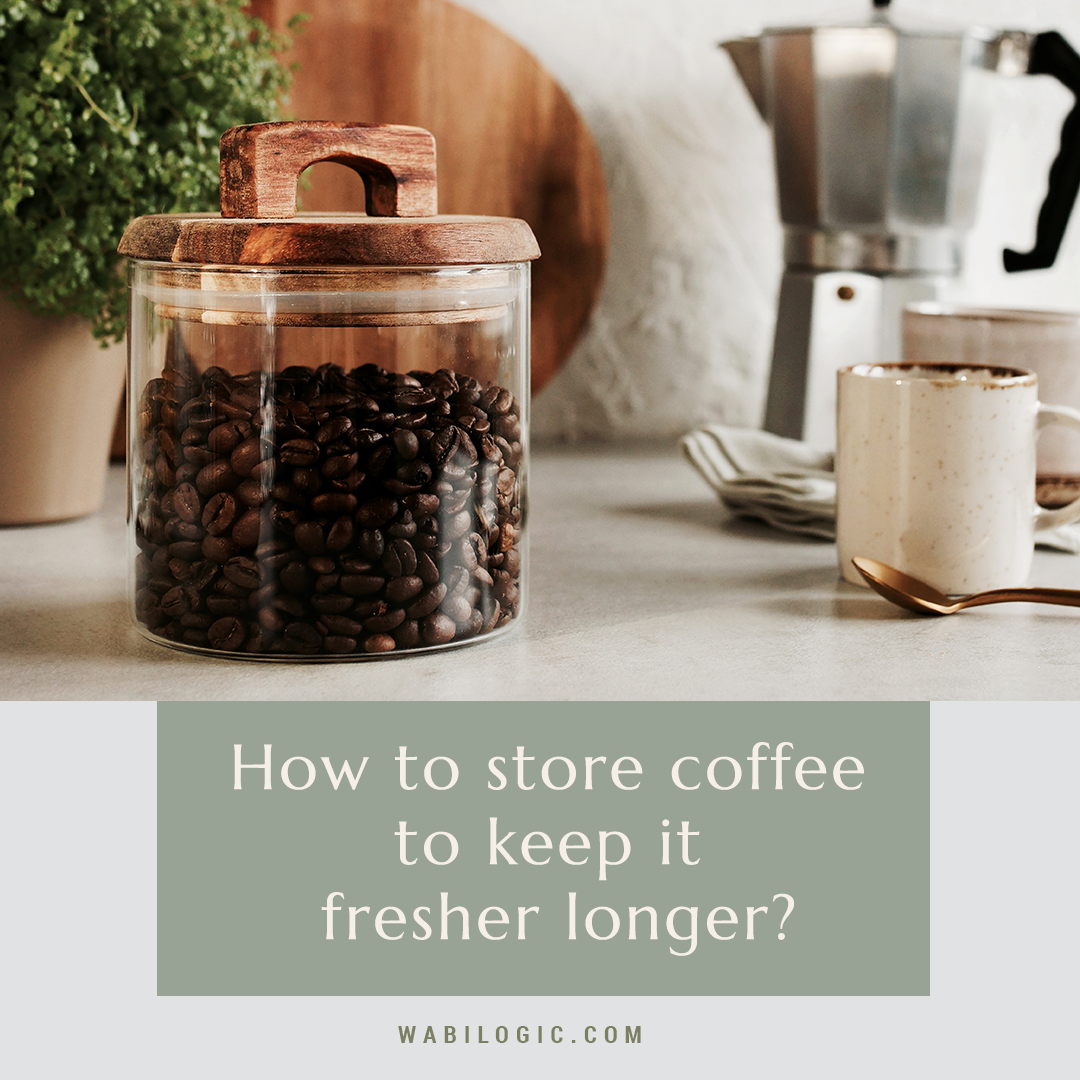 How to store coffee to keep it fresher longer?